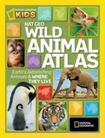 Wild Animal Atlas Earth's Astonishing Animals and Where They Live