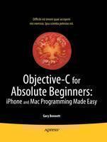 Objective-C for Absolute Beginners iPhone, iPad and Mac Programming Made Easy