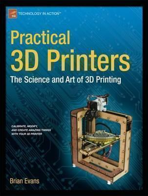 Practical 3D Printers The Science and Art of 3D Prin