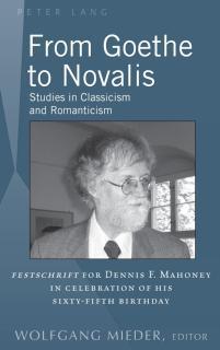 From Goethe to Novalis Studies in Classicism and Romanticism: "Festschrift" for Dennis F. Mahoney in Celebration of his Sixty-Fifth Birthday