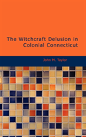 Witchcraft Delusion in Colonial Connecticut 