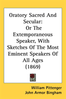 Oratory Sacred And Secular Or The Extemporaneous Speaker,