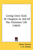 Living Unto God Or Chapters In Aid Of The Chri