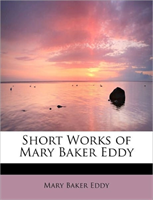 Short Works of Mary Baker Eddy 