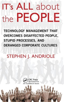 IT's All about the People Technology Management That Overcomes Disaffected People, Stupid Processes, and Deranged Corporate Cultures