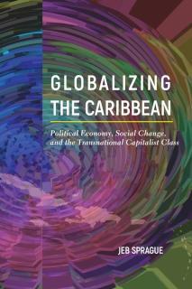 Globalizing the Caribbean Political Economy, Social Change, and the Transnational Capitalist Class
