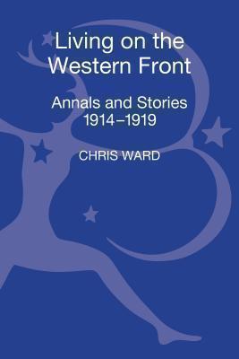 Living on the Western Front Annals and Stories, 1914-1919
