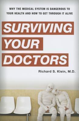 Surviving Your Doctors Why the Medical System is Dangerous to Your Health and How to Get Through it Alive