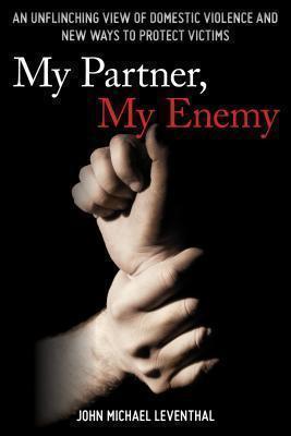 My Partner, My Enemy An Unflinching View of Domestic Violence and New Ways to Protect Victims