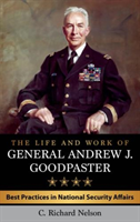Life and Work of General Andrew J. Goodpaster Best Practices in National Security Affairs