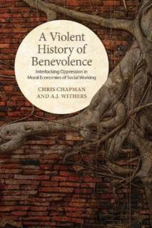 Violent History of Benevolence Interlocking Oppression in the Moral Economies of Social Working