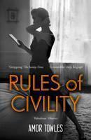 Rules of Civility The stunning debut by the million-copy bestselling author of A Gentleman in Moscow