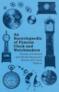 Encyclopaedia of Famous Clock and Watchmakers - Details of Famous and World Renowned Watch and Clock 