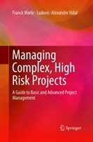 Managing Complex, High Risk Projects A Guide to Basic and Advanced Project Management