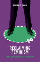Reclaiming Feminism Challenging Everyday Misogyny