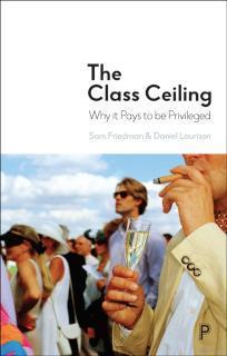 Class Ceiling Why it Pays to be Privileged 