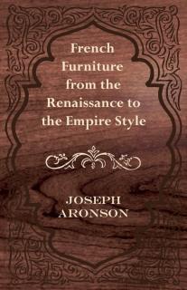 French Furniture from the Renaissance to the Empire Style 