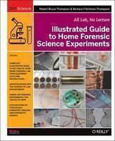 Illustrated Guide to Home Forensic Science Experiments All Lab, No Lecture