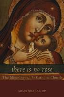 There Is No Rose The Mariology of the Catholic Church