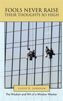 Fools Never Raise Their Thoughts So High The Wisdom and Wit of a Window