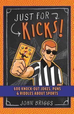 Just for Kicks! 600 Knock-Out Jokes, Puns & Riddles about Sports