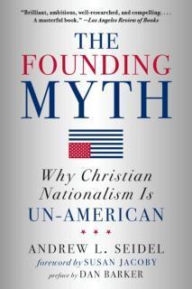 Founding Myth Why Christian Nationalism is Un-American