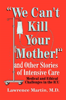 "We Can't Kill Your Mother!" And Other Stories of Intensive