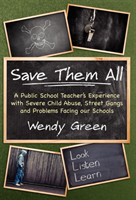 Save Them All A Public School Teacher's Experience with Severe Child Abuse, Street Gangs and Problems Facing Our