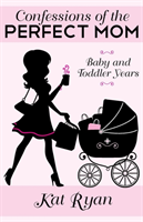Confessions of the Perfect Mom Baby and Toddler Years