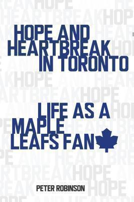 Hope and Heartbreak in Toronto Life as a Maple Leafs Fan