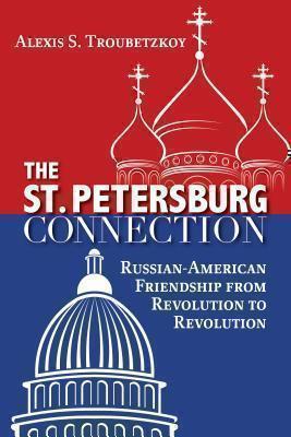 St. Petersburg Connection Russian-American Friendship from Revolution to Revolution