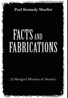 Facts and Fabrications (a Mongrel Mixture of Stories) 