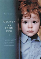 Deliver Us from Evil The Remarkable True Story of a Child's Abuse, Spiritual Deception, Deliverance and Ultimate