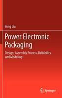 Power Electronic Packaging Design, Assembly Process, Reli
