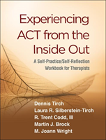 Experiencing ACT from the Inside Out A Self-Practice/Self-Reflection Workbook for Therapists