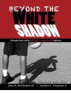 Beyond the White Shadow: Philosophy, Sports, and the African American Experience 
