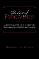 Art of Forgiveness My Brother Killed My Father An
