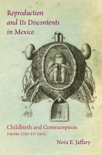 Reproduction and Its Discontents in Mexico Childbirth and Contraception from 1750 to 1905