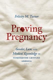 Proving Pregnancy Gender, Law, and Medical Knowledge in Nineteenth-Century America