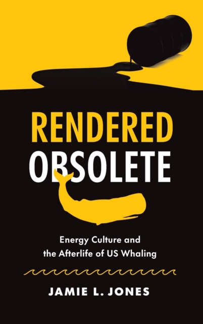 Rendered Obsolete Energy Culture and the Afterlife of US Whaling