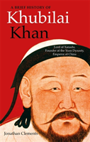 Brief History of Khubilai Khan Lord of Xanadu, Founder of the Yuan Dynasty, Emperor of China