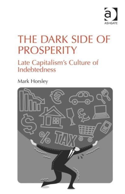 Dark Side of Prosperity Late Capitalismâs Culture of Indebtedness