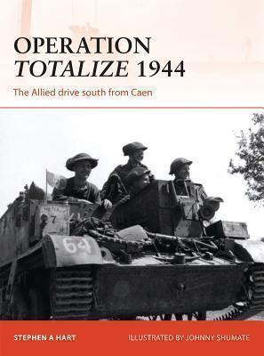Operation Totalize 1944 The Allied drive south from Caen