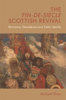 Fin-De-Siecle Scottish Revival Romance, Decadence and Celtic Identity