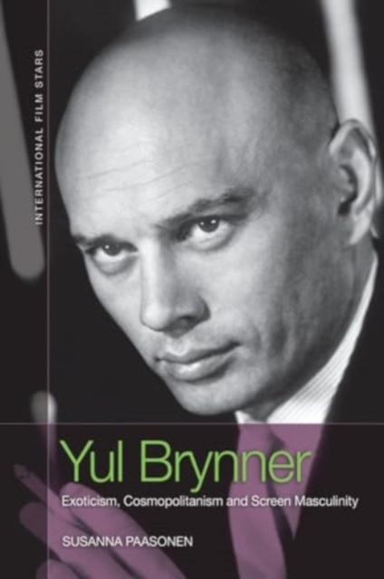 Yul Brynner Exoticism, Cosmopolitanism and Screen Masculinity