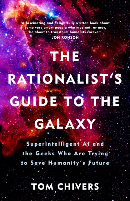 Rationalist's Guide to the Galaxy Superintelligent AI and the Geeks Who Are Trying to Save Humanity's Future