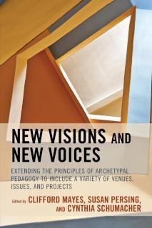 New Visions and New Voices Extending the Principles of Archetypal Pedagogy to Include a Variety of Venues, Issues, and Projects