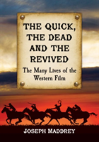 Quick, the Dead and the Revived The Many Lives of the Western Film
