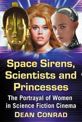 Space Sirens, Scientists and Princesses The Portrayal of Women in Science Fiction Cinema
