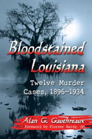 Bloodstained Louisiana Twelve Murder Cases, 1896-1934